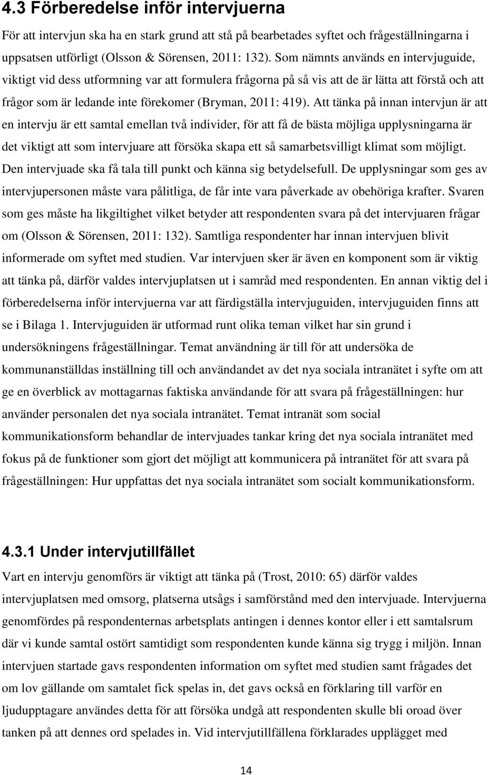 Att tänka på innan intervjun är att en intervju är ett samtal emellan två individer, för att få de bästa möjliga upplysningarna är det viktigt att som intervjuare att försöka skapa ett så