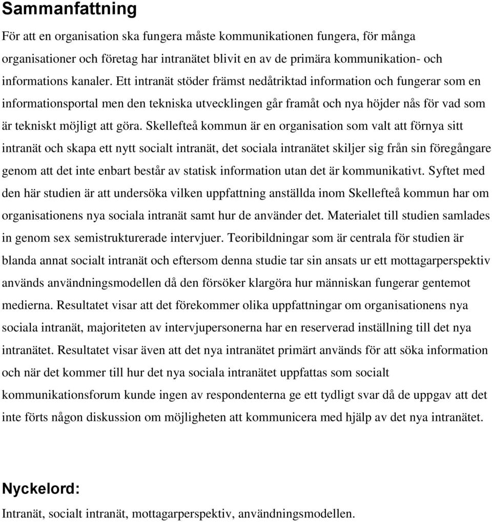 Skellefteå kommun är en organisation som valt att förnya sitt intranät och skapa ett nytt socialt intranät, det sociala intranätet skiljer sig från sin föregångare genom att det inte enbart består av