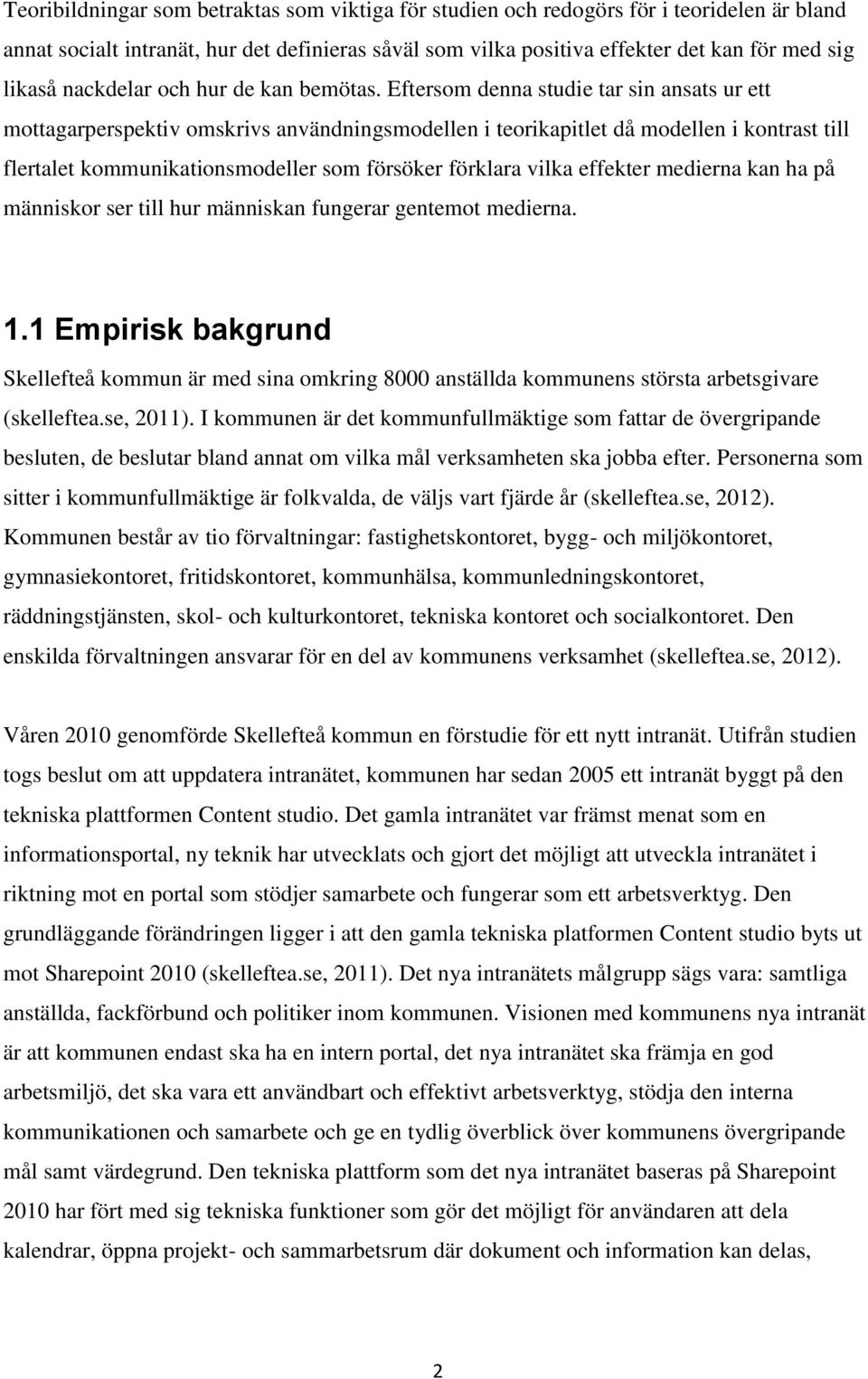 Eftersom denna studie tar sin ansats ur ett mottagarperspektiv omskrivs användningsmodellen i teorikapitlet då modellen i kontrast till flertalet kommunikationsmodeller som försöker förklara vilka