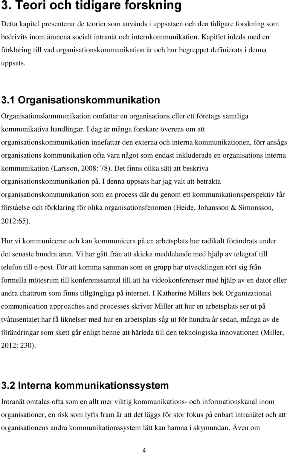 1 Organisationskommunikation Organisationskommunikation omfattar en organisations eller ett företags samtliga kommunikativa handlingar.