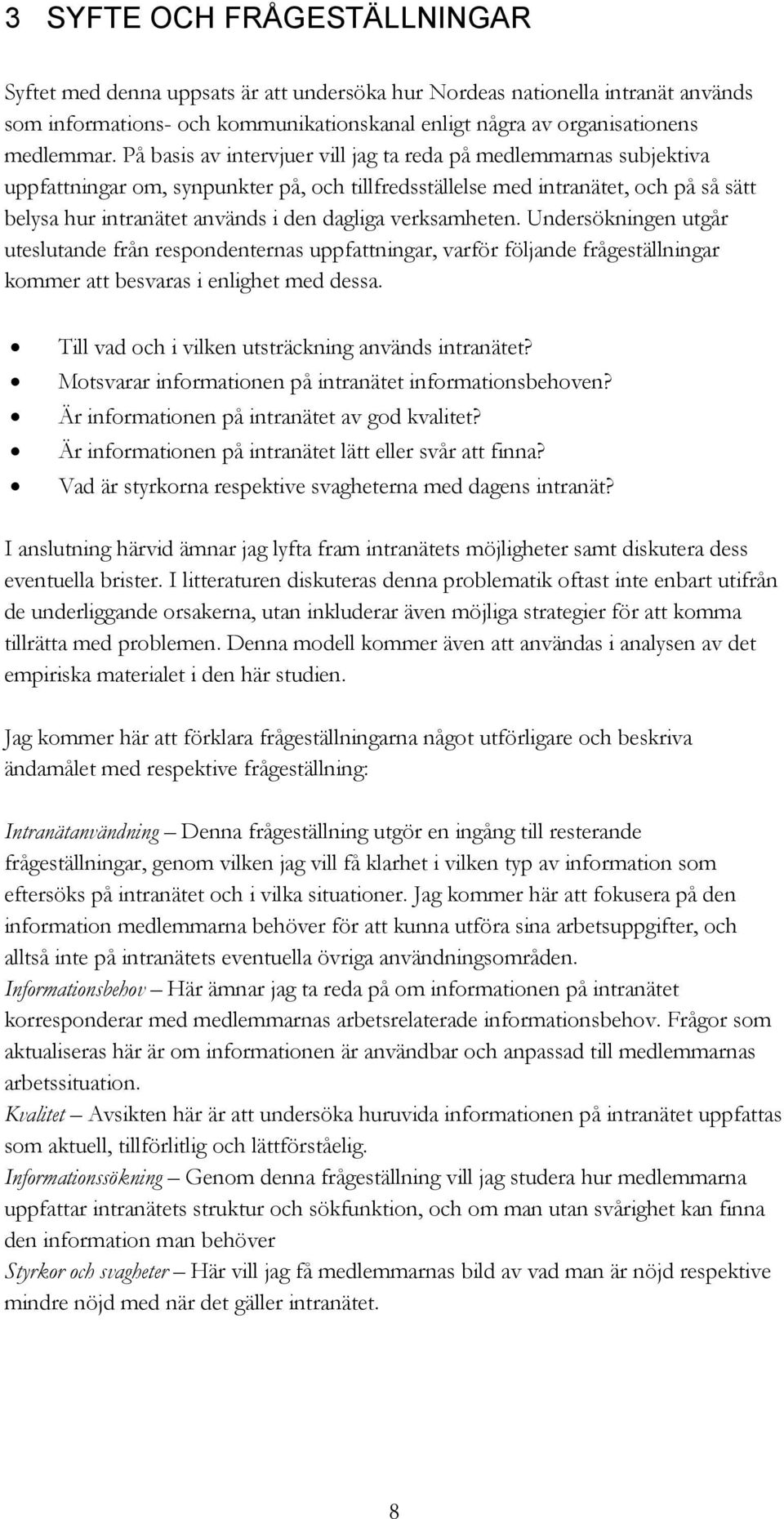 verksamheten. Undersökningen utgår uteslutande från respondenternas uppfattningar, varför följande frågeställningar kommer att besvaras i enlighet med dessa.