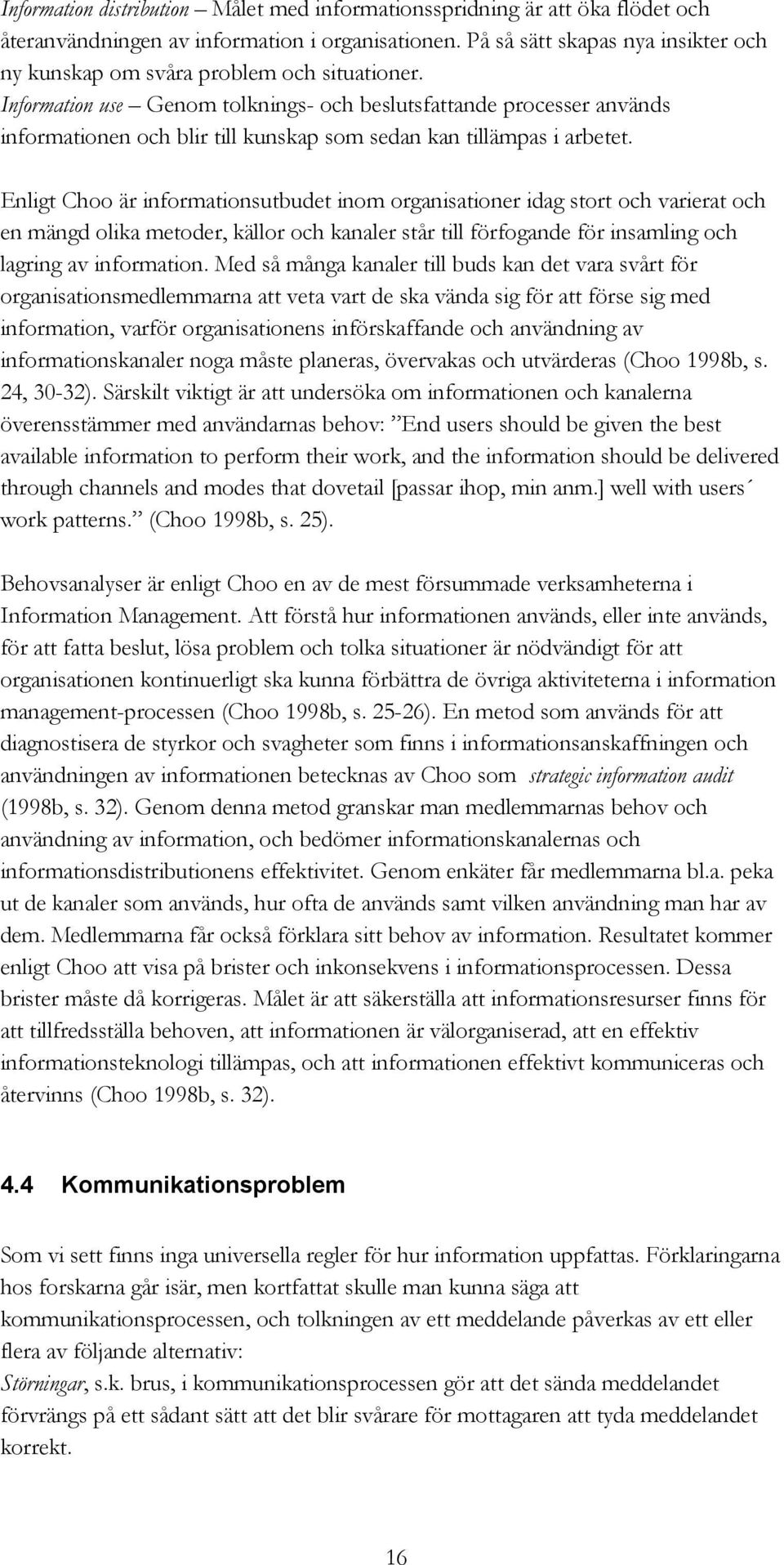 Information use Genom tolknings- och beslutsfattande processer används informationen och blir till kunskap som sedan kan tillämpas i arbetet.