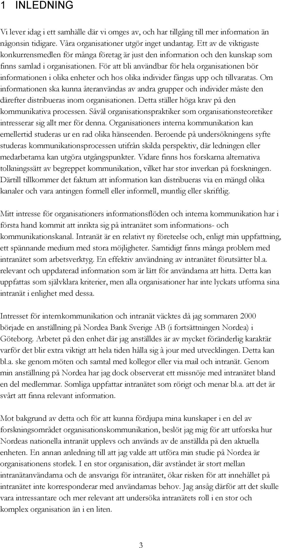 För att bli användbar för hela organisationen bör informationen i olika enheter och hos olika individer fångas upp och tillvaratas.