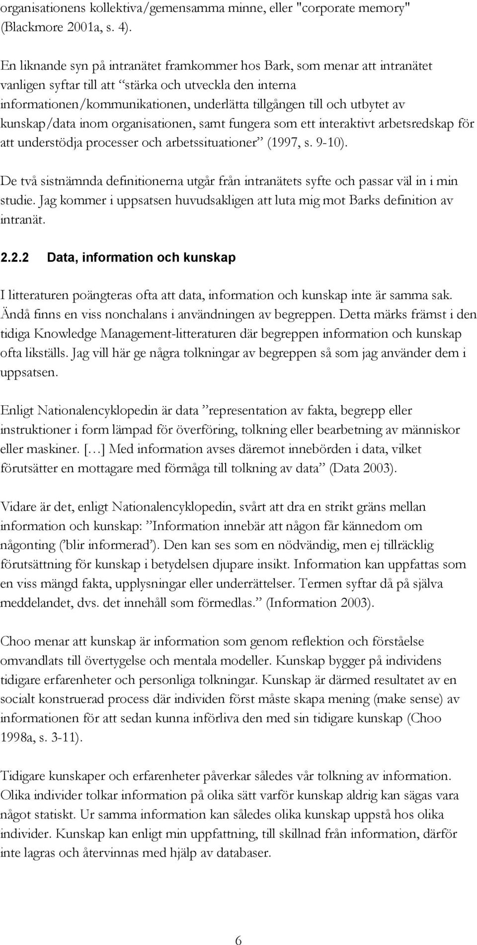 utbytet av kunskap/data inom organisationen, samt fungera som ett interaktivt arbetsredskap för att understödja processer och arbetssituationer (1997, s. 9-10).