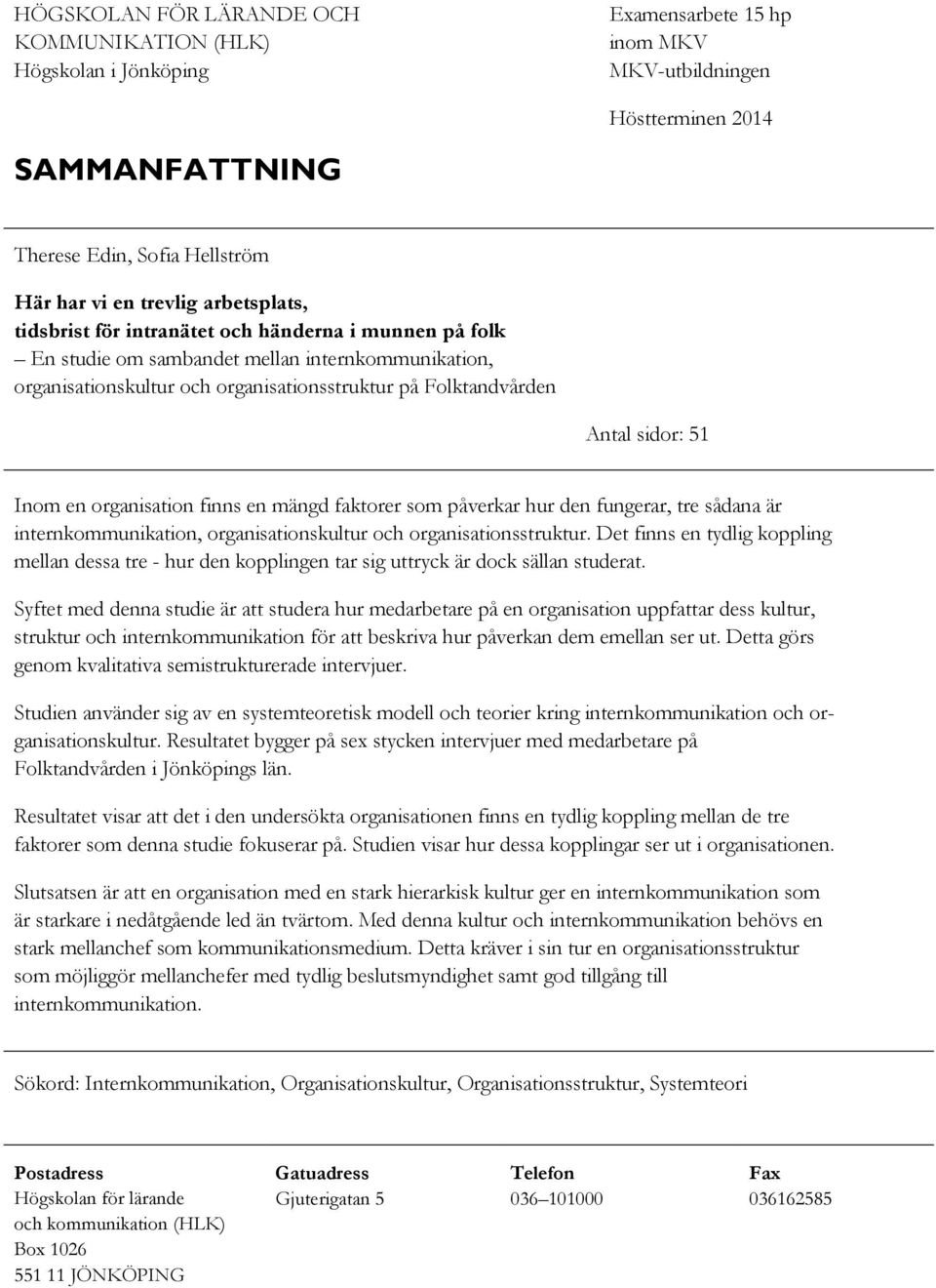 Inom en organisation finns en mängd faktorer som påverkar hur den fungerar, tre sådana är internkommunikation, organisationskultur och organisationsstruktur.