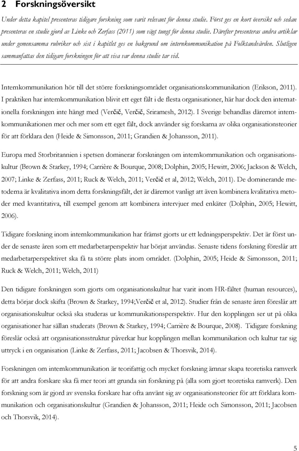 Därefter presenteras andra artiklar under gemensamma rubriker och sist i kapitlet ges en bakgrund om internkommunikation på Folktandvården.