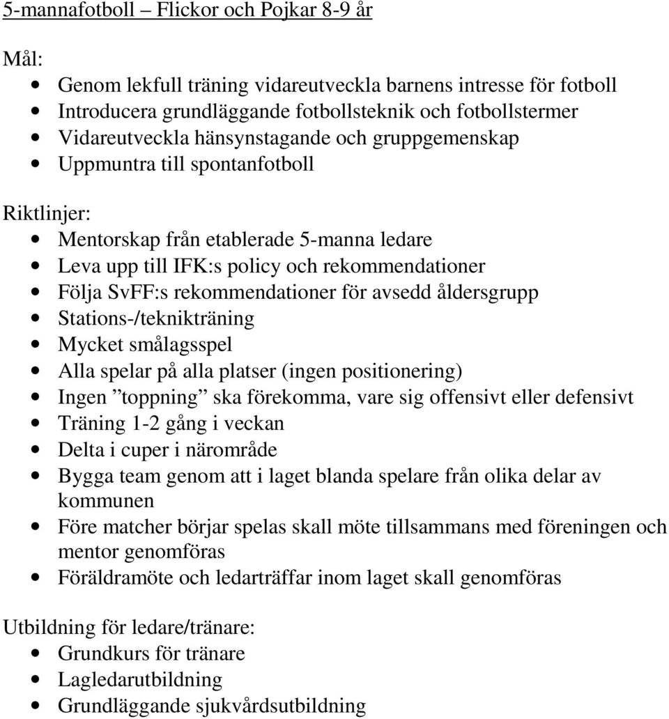 Stations-/teknikträning Mycket smålagsspel Alla spelar på alla platser (ingen positionering) Träning 1-2 gång i veckan Delta i cuper i närområde