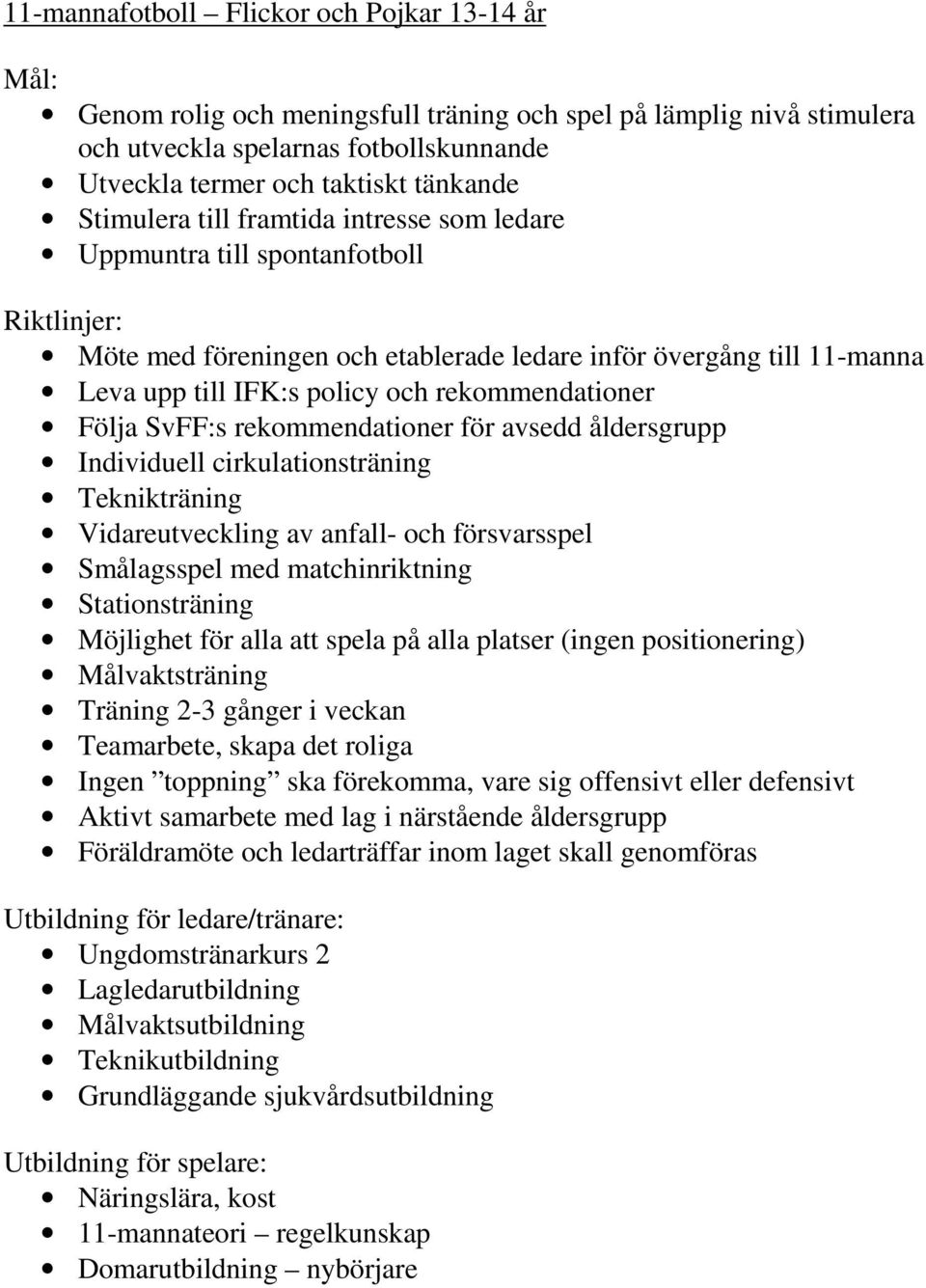 Vidareutveckling av anfall- och försvarsspel Möjlighet för alla att spela på alla platser (ingen positionering) Målvaktsträning Träning 2-3 gånger i veckan Teamarbete, skapa det