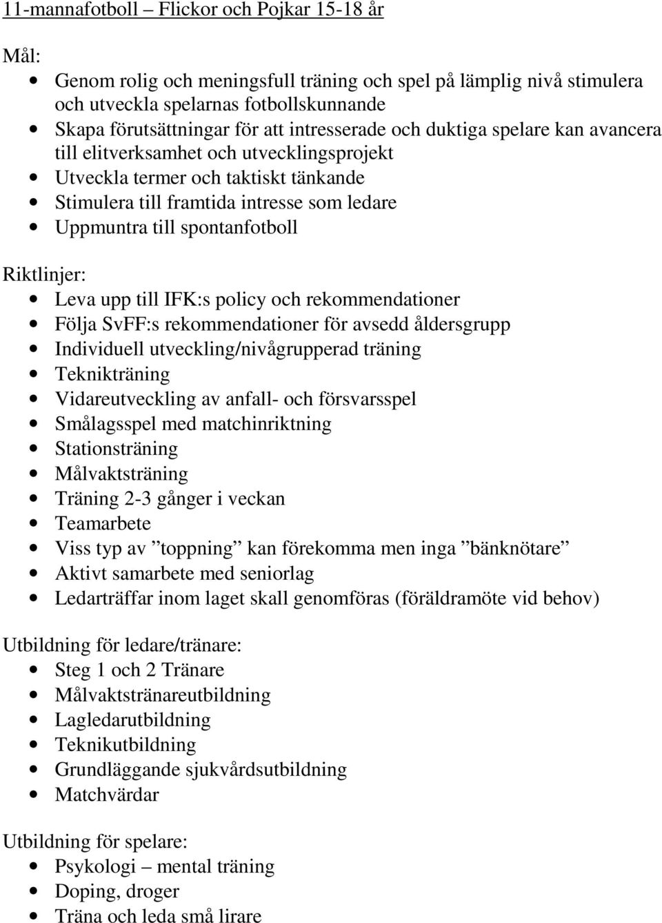 träning Teknikträning Vidareutveckling av anfall- och försvarsspel Målvaktsträning Träning 2-3 gånger i veckan Teamarbete Viss typ av toppning kan förekomma men inga bänknötare Aktivt samarbete med