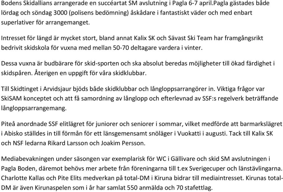 Intresset för längd är mycket stort, bland annat Kalix SK och Sävast Ski Team har framgångsrikt bedrivit skidskola för vuxna med mellan 50-70 deltagare vardera i vinter.