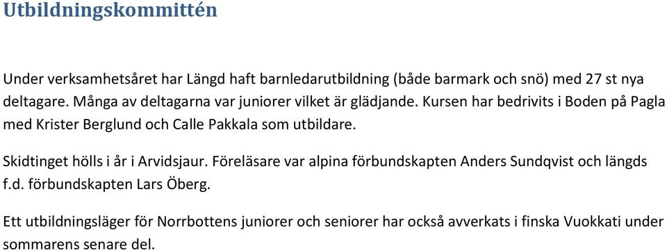 Kursen har bedrivits i Boden på Pagla med Krister Berglund och Calle Pakkala som utbildare. Skidtinget hölls i år i Arvidsjaur.