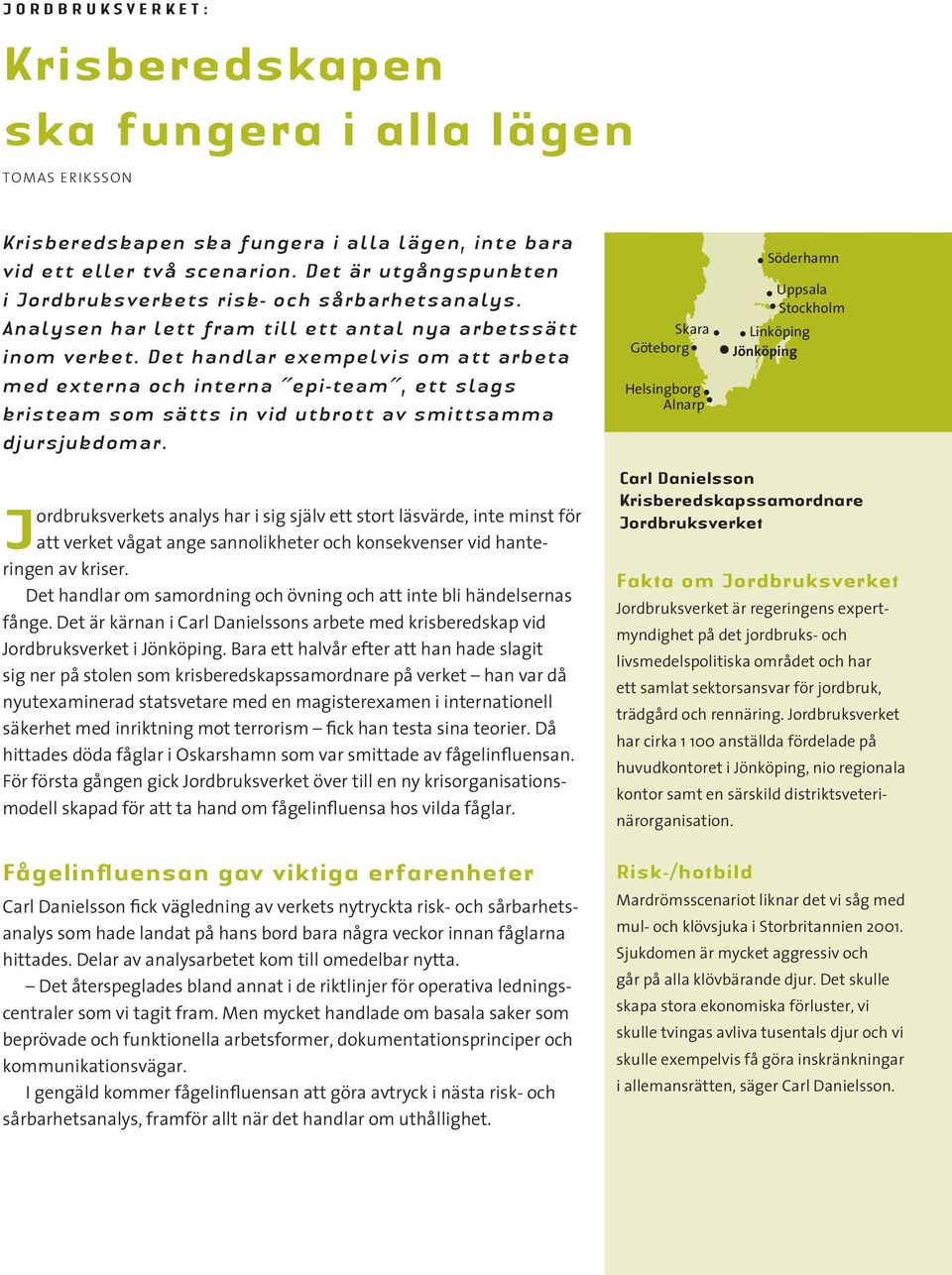 Det handlar exempelvis om att arbeta med externa och interna epi-team, ett slags kristeam som sätts in vid utbrott av smittsamma djursjukdomar.