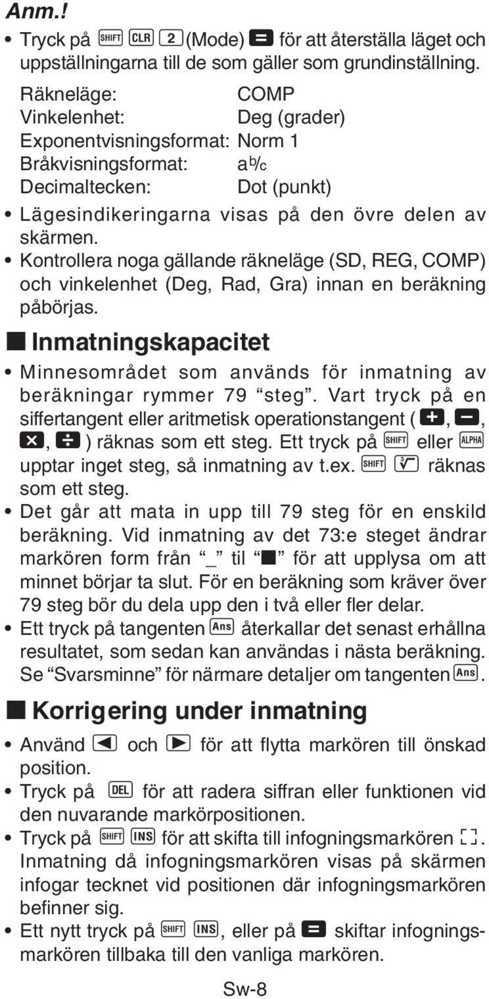 Kontrollera noga gällande räkneläge (SD, REG, COMP) och vinkelenhet (Deg, Rad, Gra) innan en beräkning påbörjas.