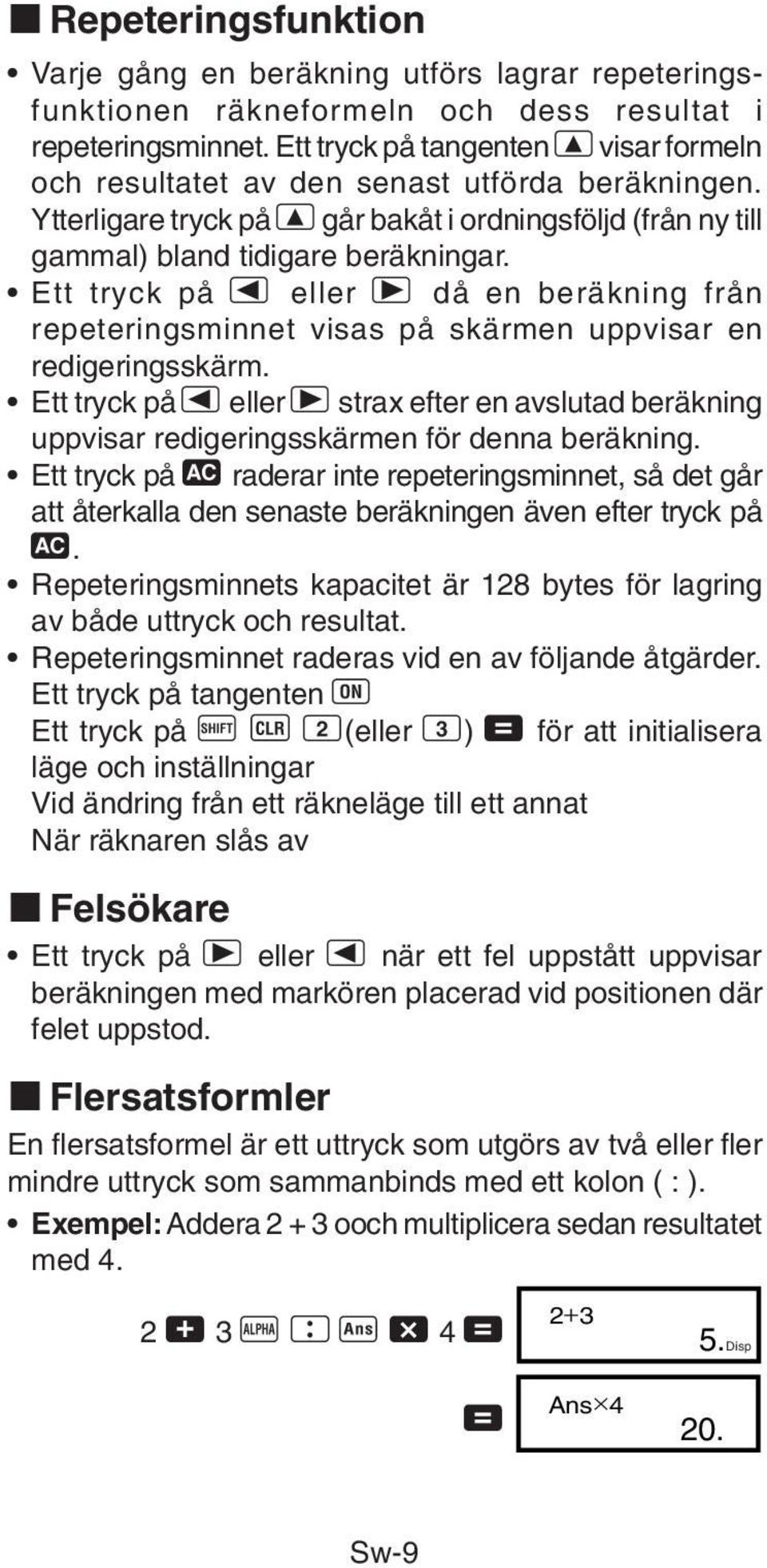 Ett tryck på e eller r då en beräkning från repeteringsminnet visas på skärmen uppvisar en redigeringsskärm.