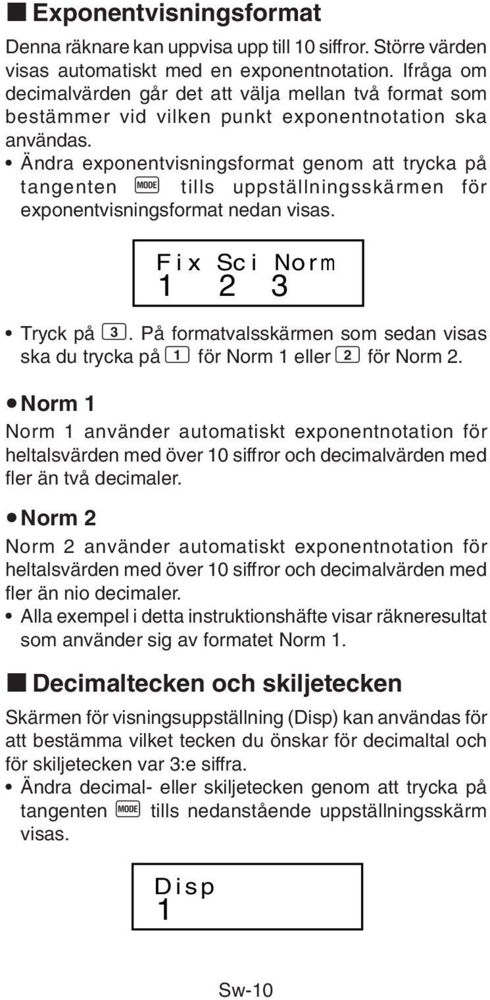 Ändra exponentvisningsformat genom att trycka på tangenten F tills uppställningsskärmen för exponentvisningsformat nedan visas. Fix Sci Norm 1 2 3 Tryck på 3.