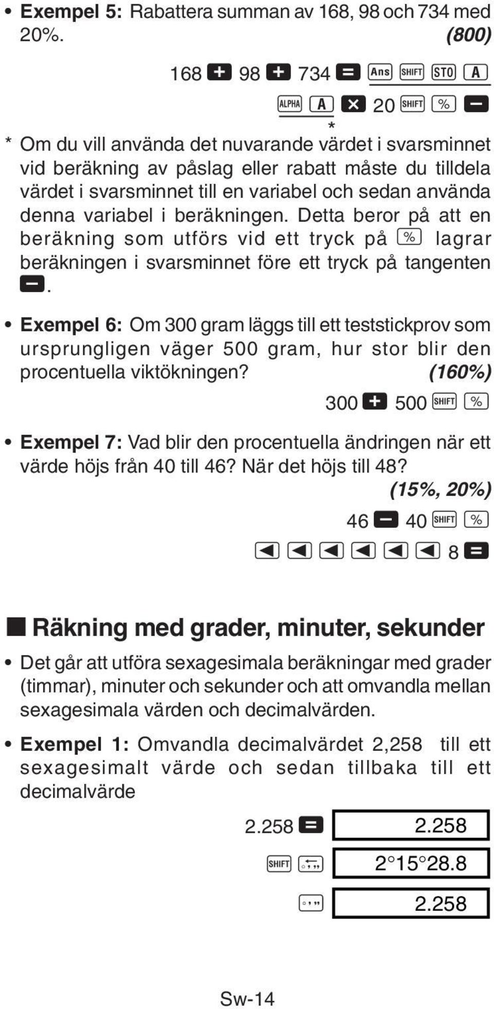 sedan använda denna variabel i beräkningen. Detta beror på att en beräkning som utförs vid ett tryck på v lagrar beräkningen i svarsminnet före ett tryck på tangenten,.