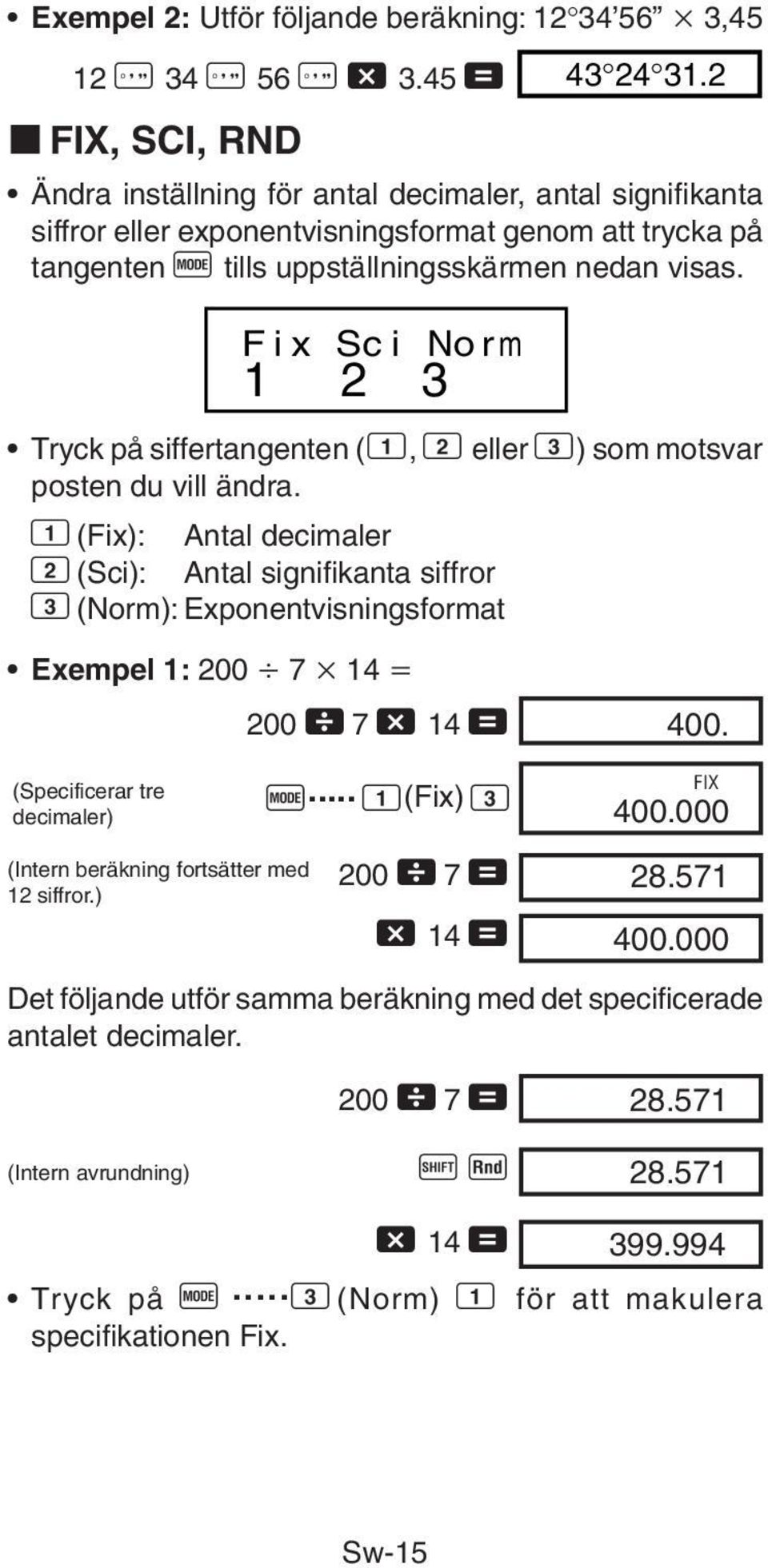 Fix Sci Norm 1 2 3 Tryck på siffertangenten ( 1, 2 eller 3) som motsvar posten du vill ändra.