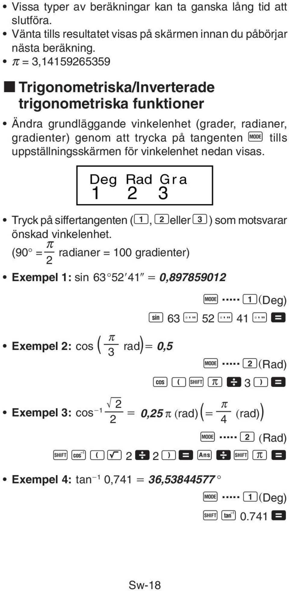 uppställningsskärmen för vinkelenhet nedan visas. Deg Rad Gra 1 2 3 Tryck på siffertangenten (1, 2eller 3) som motsvarar önskad vinkelenhet.