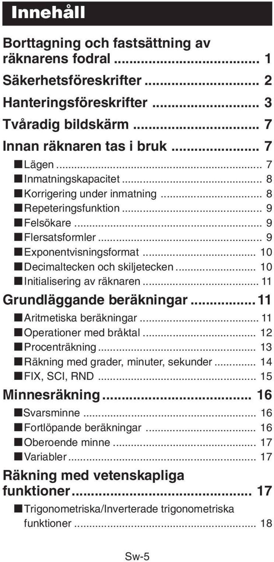 .. 10 kinitialisering av räknaren... 11 Grundläggande beräkningar... 11 karitmetiska beräkningar... 11 koperationer med bråktal... 12 kprocenträkning... 13 kräkning med grader, minuter, sekunder.