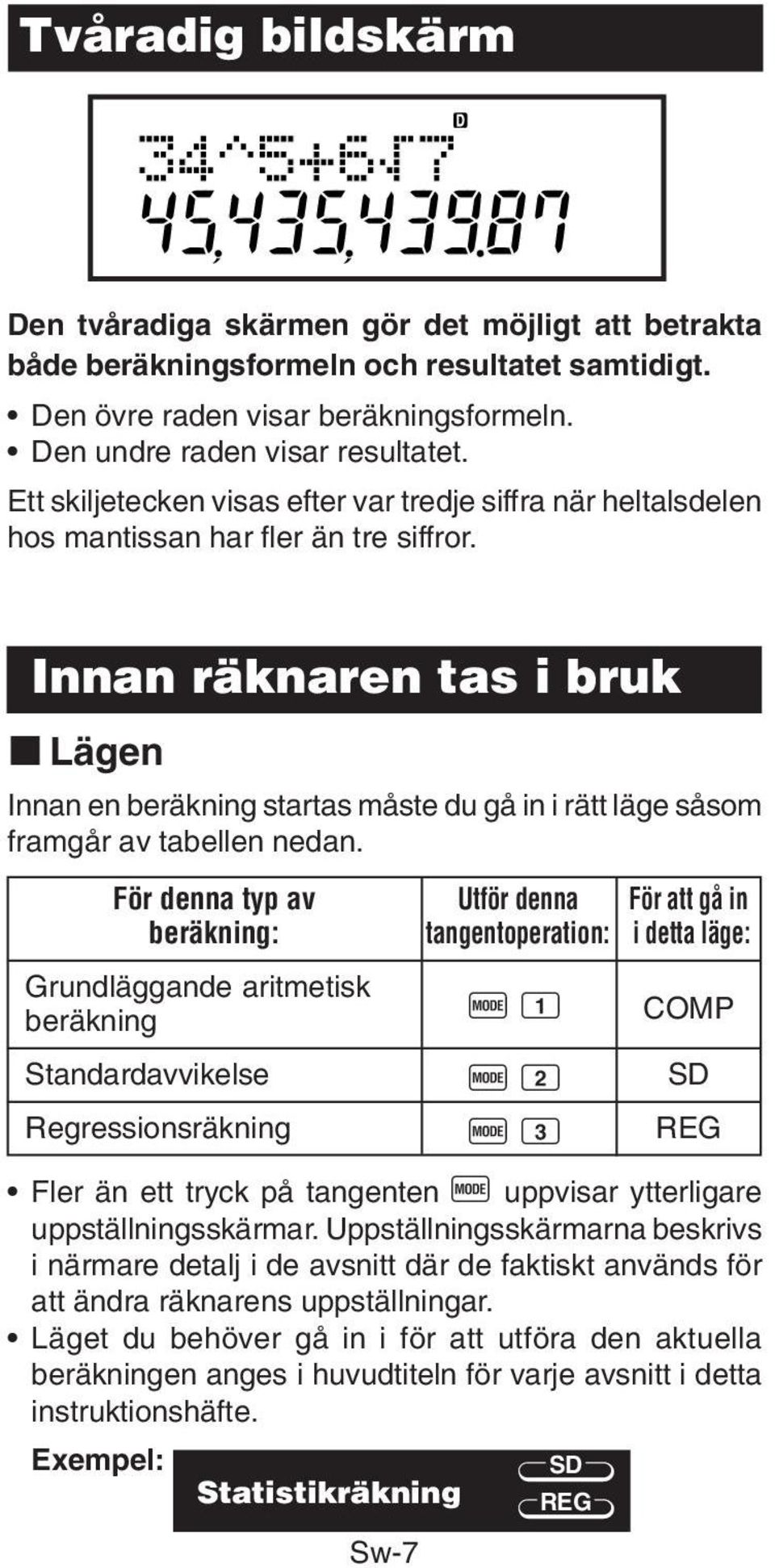 Innan räknaren tas i bruk k Lägen Innan en beräkning startas måste du gå in i rätt läge såsom framgår av tabellen nedan.