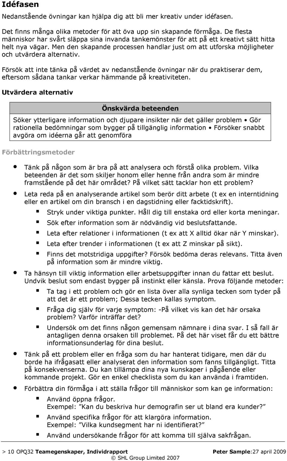 Men den skapande processen handlar just om att utforska möjligheter och utvärdera alternativ.