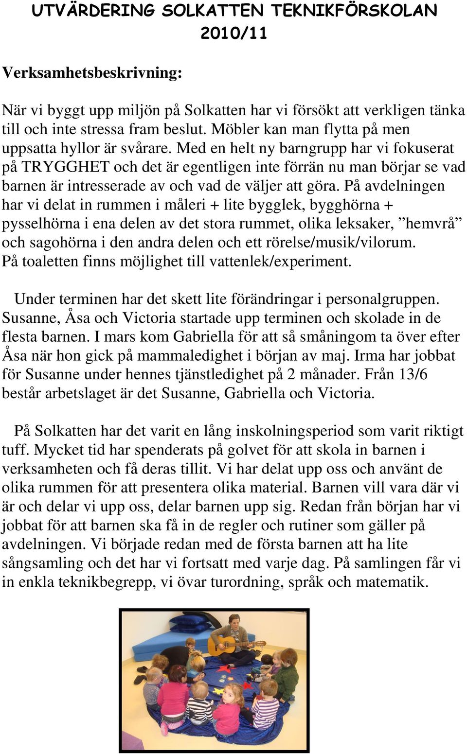 Med en helt ny barngrupp har vi fokuserat på TRYGGHET och det är egentligen inte förrän nu man börjar se vad barnen är intresserade av och vad de väljer att göra.