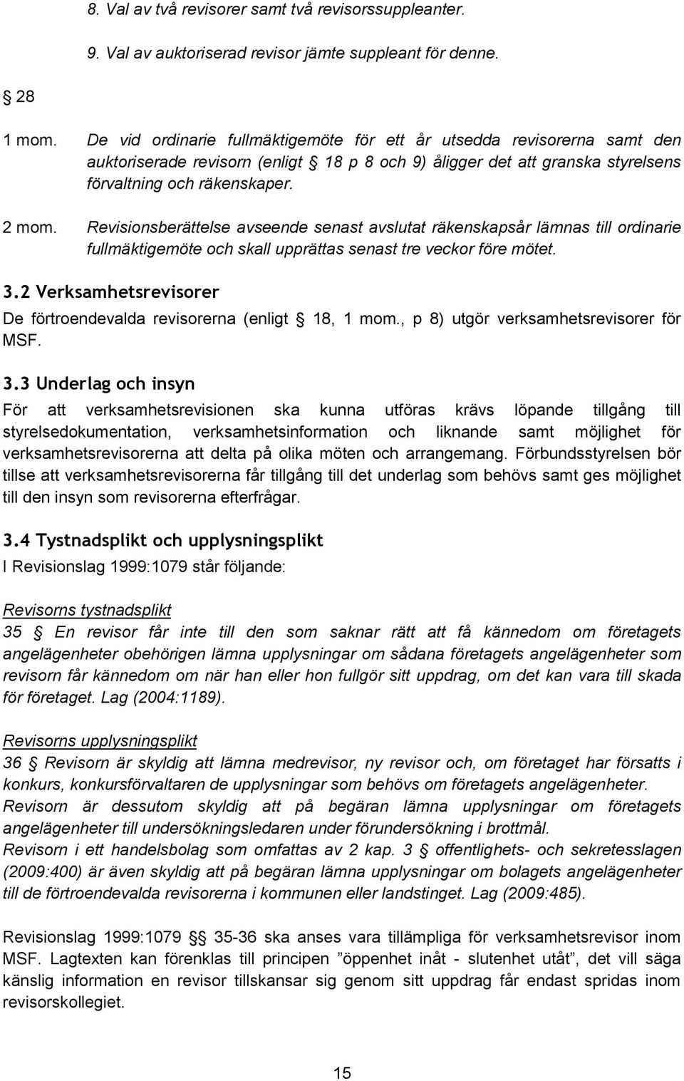 Revisionsberättelse avseende senast avslutat räkenskapsår lämnas till ordinarie fullmäktigemöte och skall upprättas senast tre veckor före mötet. 3.