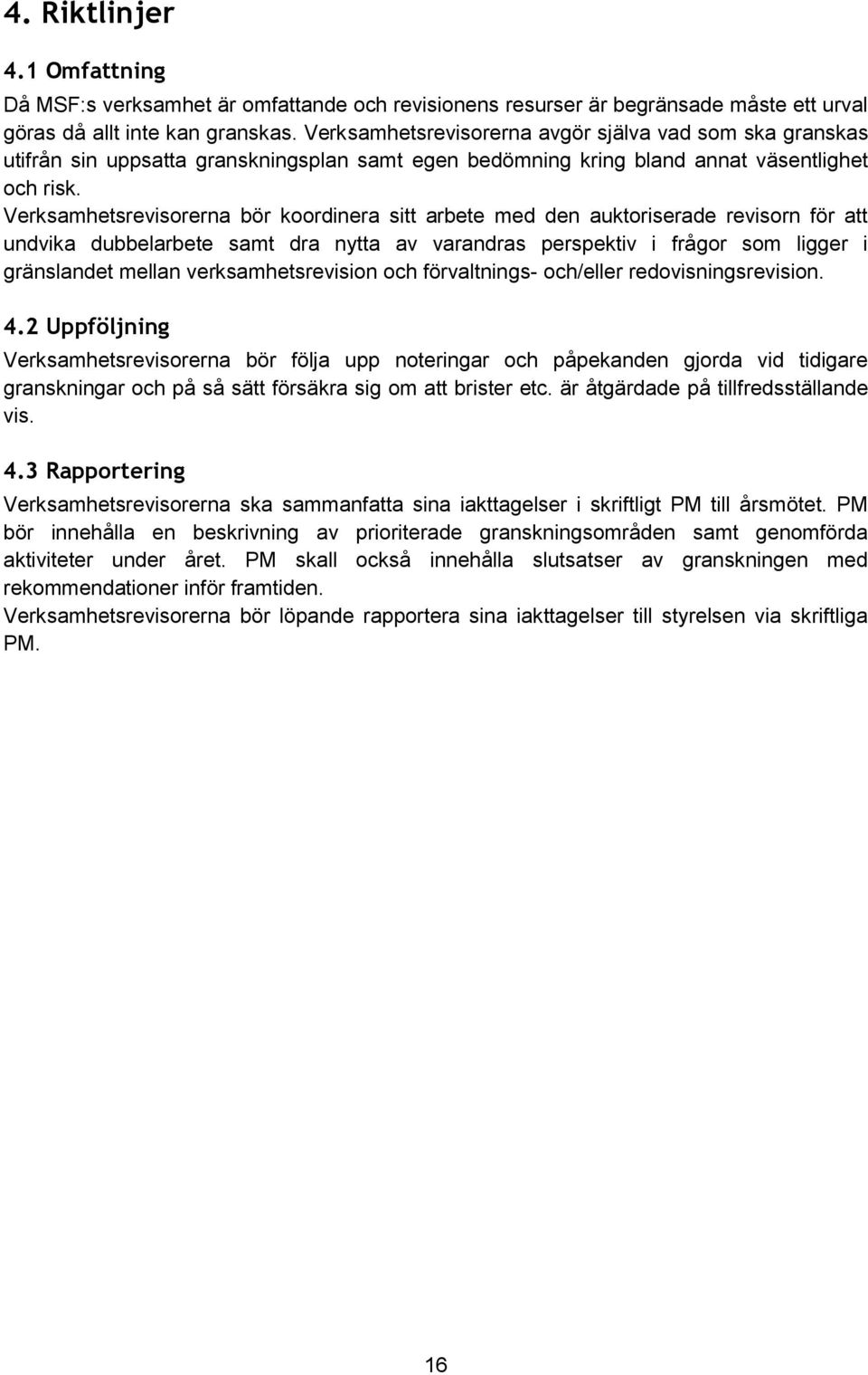 Verksamhetsrevisorerna bör koordinera sitt arbete med den auktoriserade revisorn för undvika dubbelarbete samt dra nytta av varandras perspektiv i frågor som ligger i gränslandet mellan