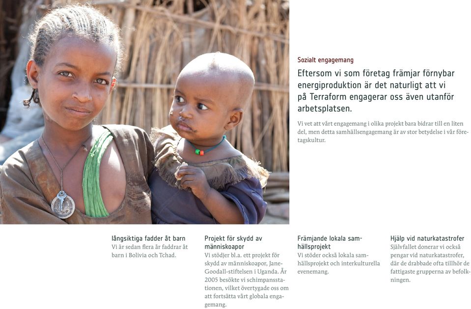 långsiktiga fadder åt barn Vi är sedan flera år faddrar åt barn i Bolivia och Tchad. Projekt för skydd av människoapor Vi stödjer bl.a. ett projekt för skydd av människoapor, Jane- Goodall-stiftelsen i Uganda.