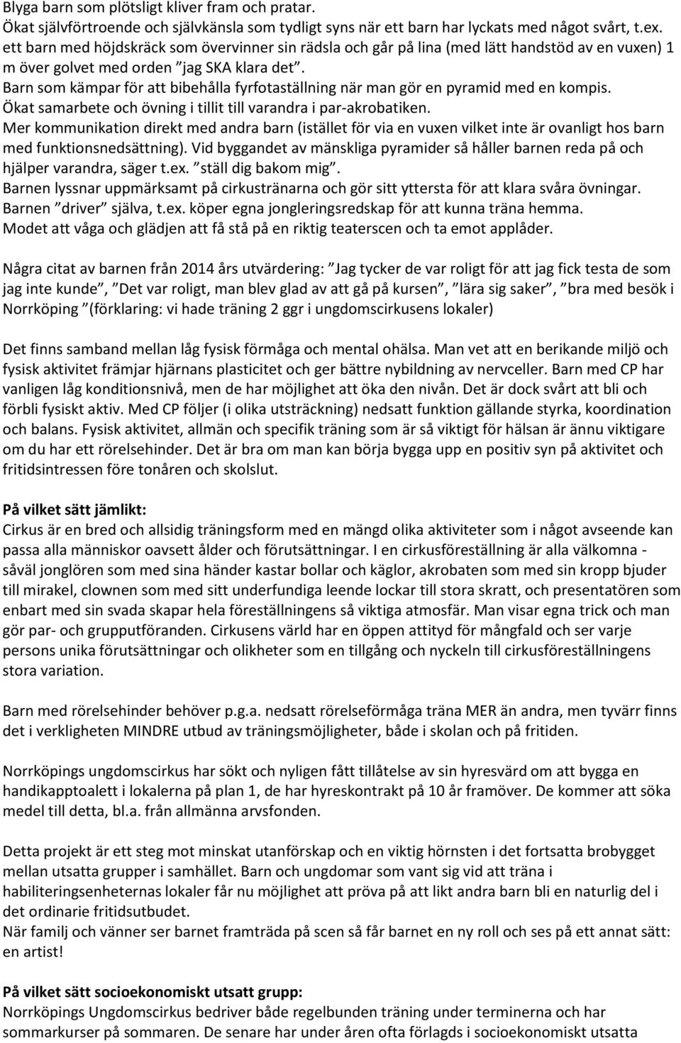 Barn som kämpar för att bibehålla fyrfotaställning när man gör en pyramid med en kompis. Ökat samarbete och övning i tillit till varandra i par-akrobatiken.