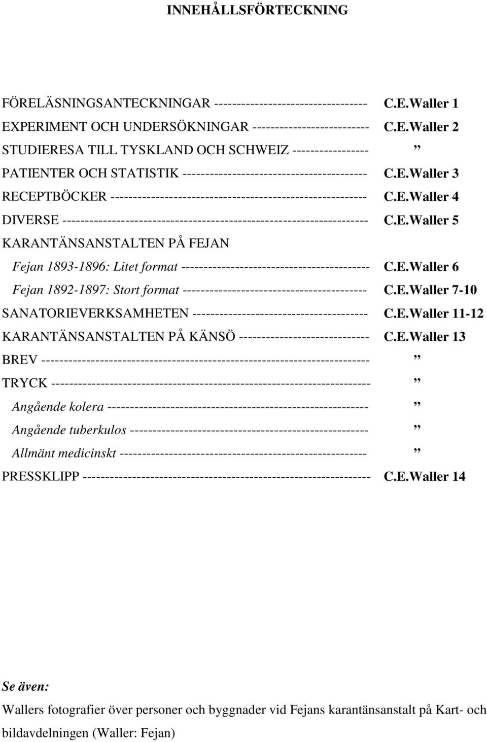 -------------------------------------------------------------------- KARANTÄNSANSTALTEN PÅ FEJAN Fejan 1893-1896: Litet format ------------------------------------------ Fejan 1892-1897: Stort format