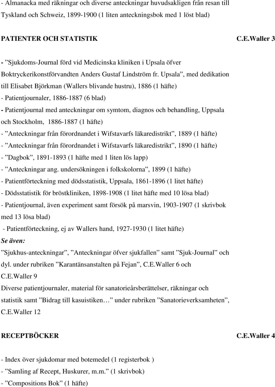 Upsala, med dedikation till Elisabet Björkman (Wallers blivande hustru), 1886 (1 häfte) - Patientjournaler, 1886-1887 (6 blad) - Patientjournal med anteckningar om symtom, diagnos och behandling,