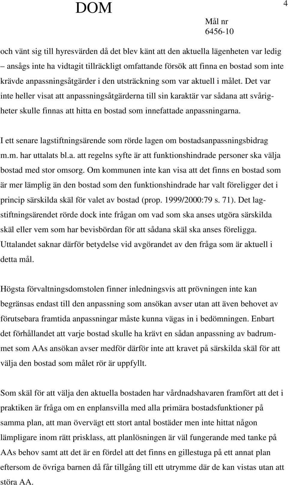 Det var inte heller visat att anpassningsåtgärderna till sin karaktär var sådana att svårigheter skulle finnas att hitta en bostad som innefattade anpassningarna.