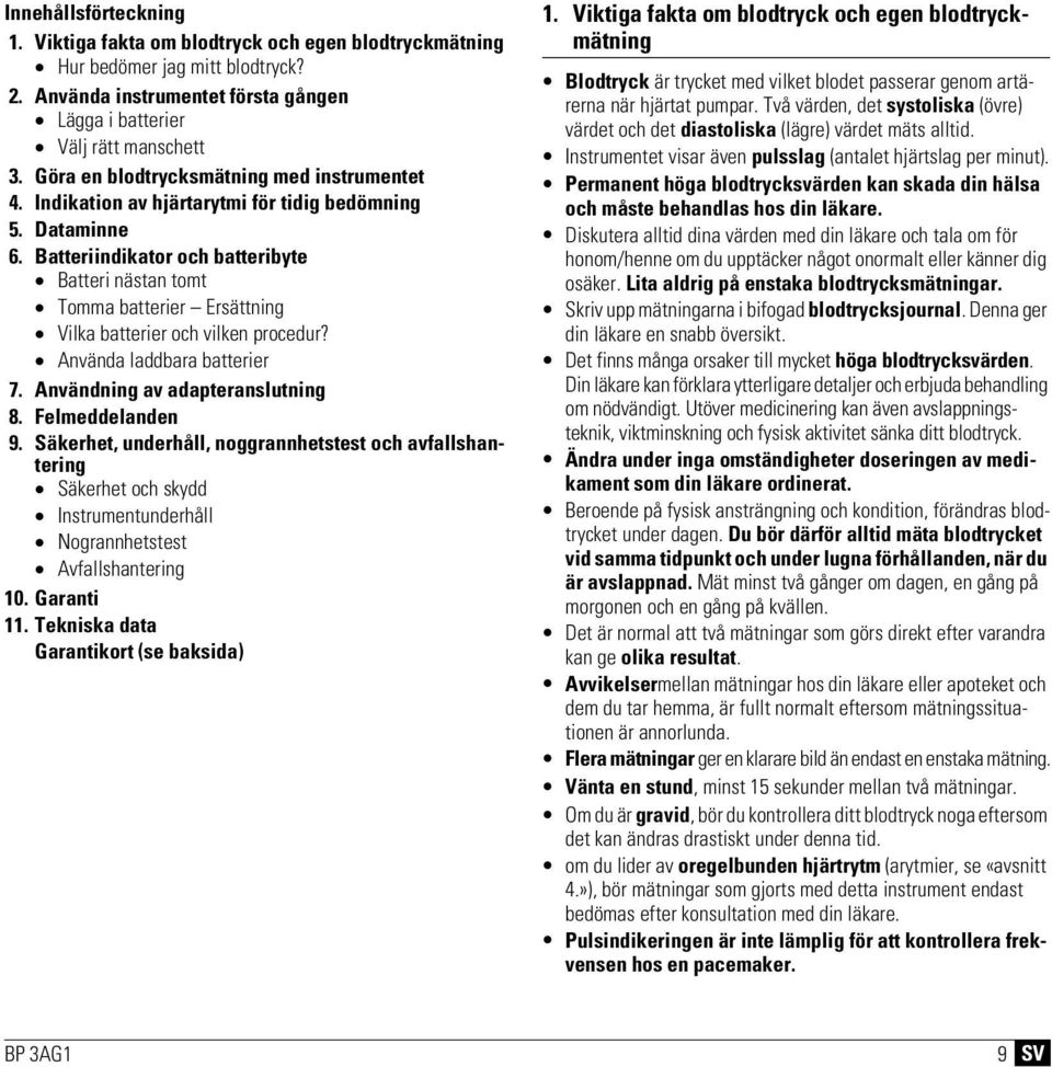 Batteriindikator och batteribyte Batteri nästan tomt Tomma batterier Ersättning Vilka batterier och vilken procedur? Använda laddbara batterier 7. Användning av adapteranslutning 8. Felmeddelanden 9.