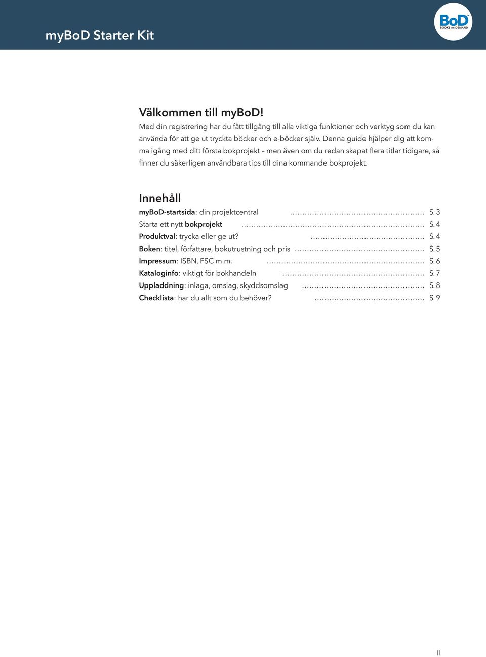 kommande bokprojekt. Innehåll mybod-startsida: din projektcentral Starta ett nytt bokprojekt Produktval: trycka eller ge ut?