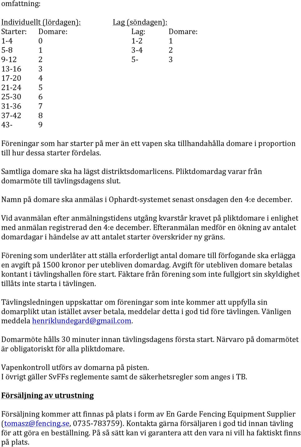 Pliktdomardag varar från domarmöte till tävlingsdagens slut. Namn på domare ska anmälas i Ophardt- systemet senast onsdagen den 4:e december.