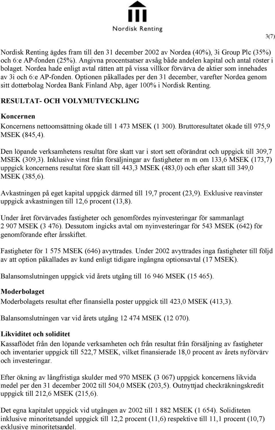 Optionen påkallades per den 31 december, varefter Nordea genom sitt dotterbolag Nordea Bank Finland Abp, äger 100% i Nordisk Renting.