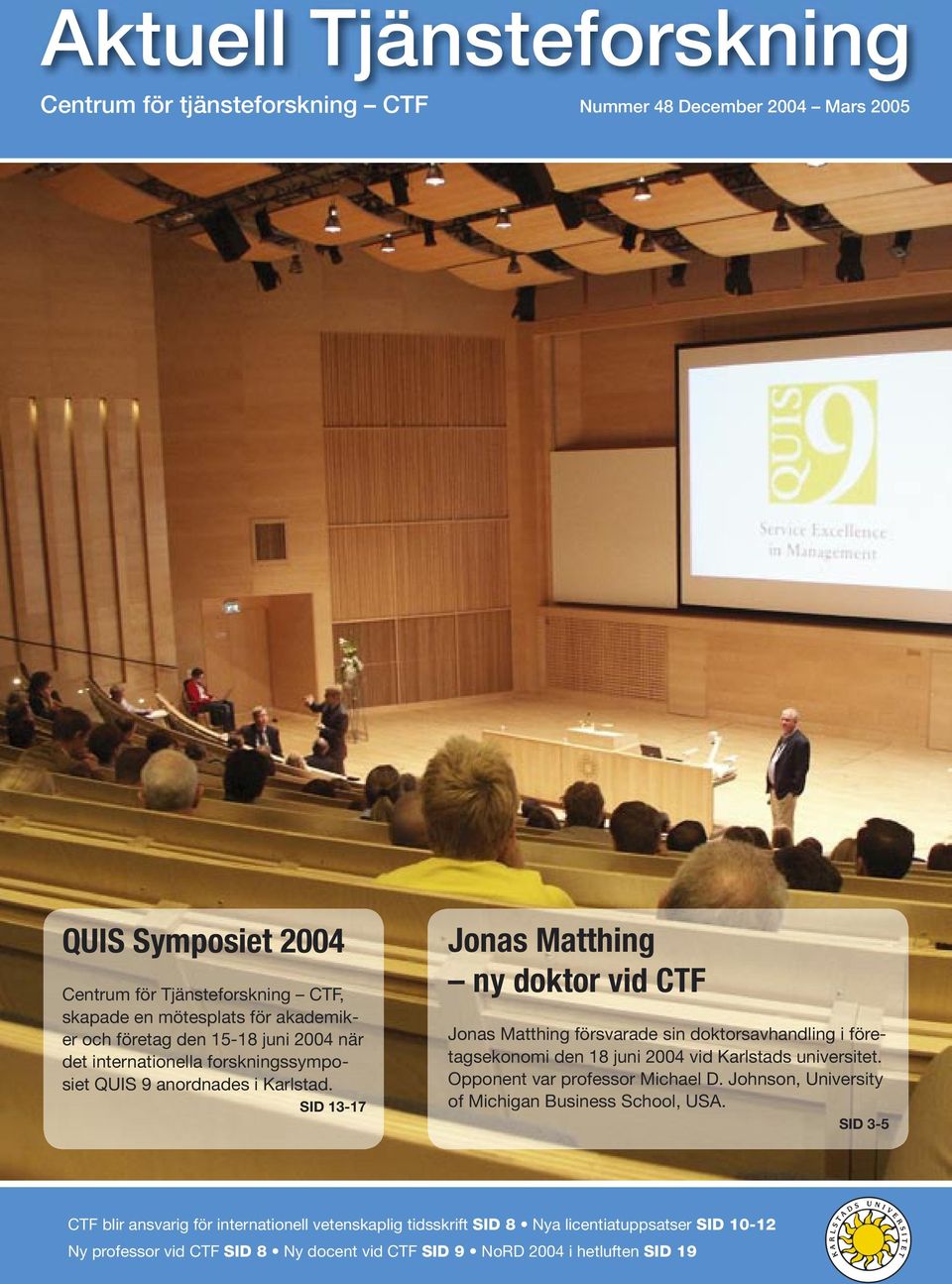 SID 13-17 Jonas Matthing ny doktor vid CTF Jonas Matthing försvarade sin doktorsavhandling i företagsekonomi den 18 juni 2004 vid Karlstads universitet.
