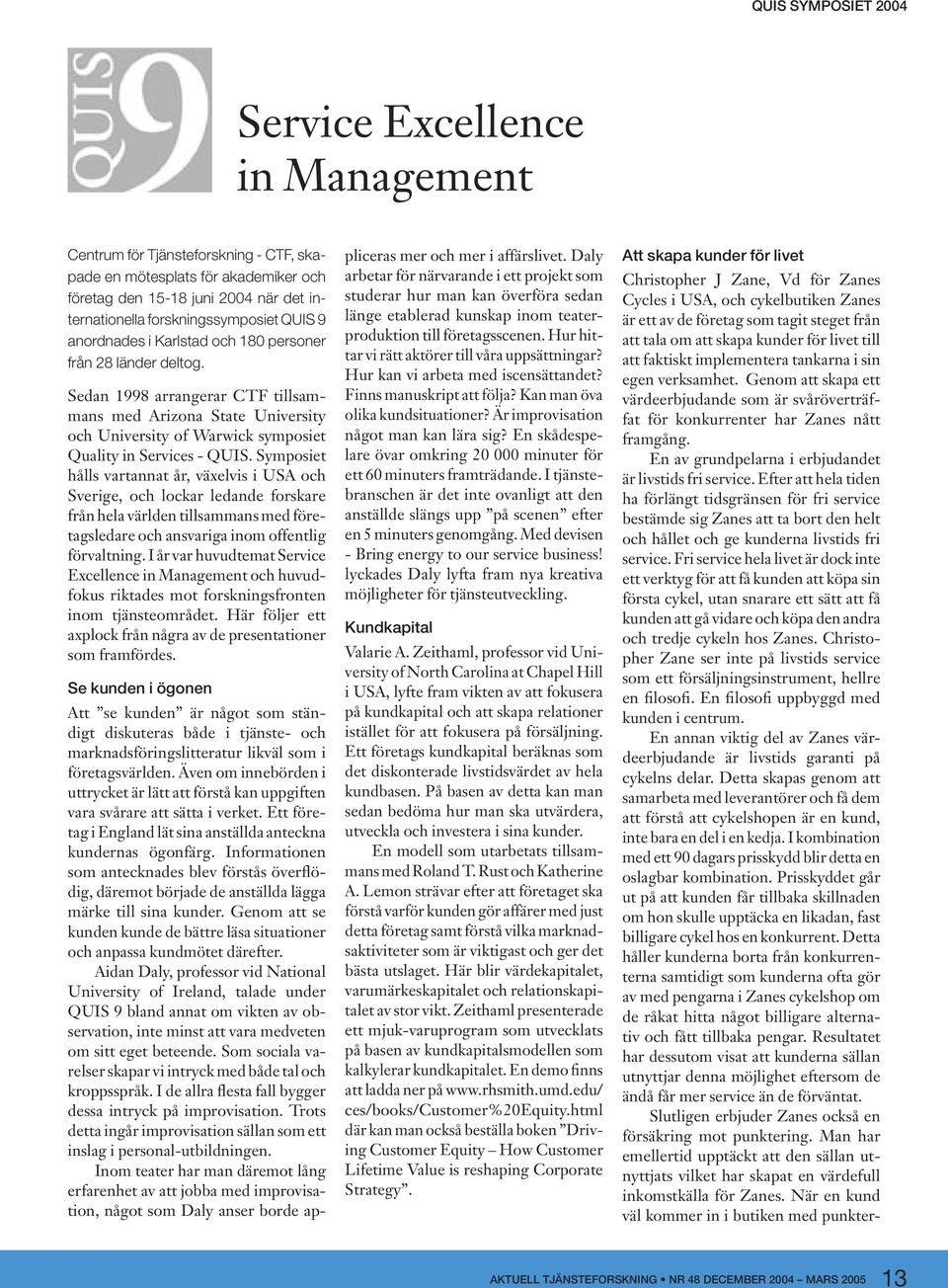 Sedan 1998 arrangerar CTF tillsammans med Arizona State University och University of Warwick symposiet Quality in Services - QUIS.