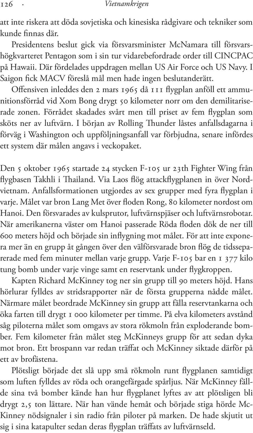 Där fördelades uppdragen mellan US Air Force och US Navy. I Saigon fick MACV föreslå mål men hade ingen beslutanderätt.