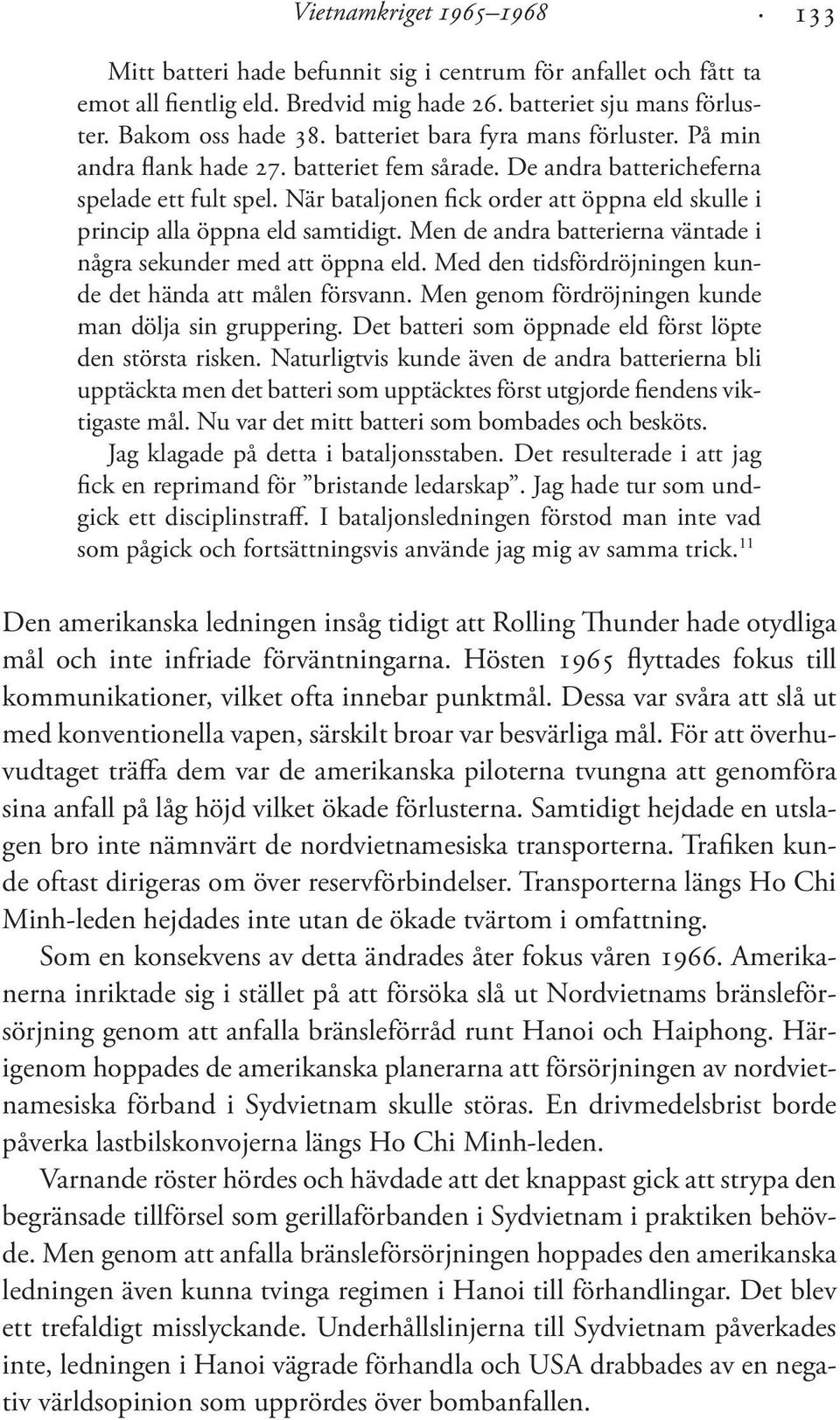 När bataljonen fick order att öppna eld skulle i princip alla öppna eld samtidigt. Men de andra batterierna väntade i några sekunder med att öppna eld.