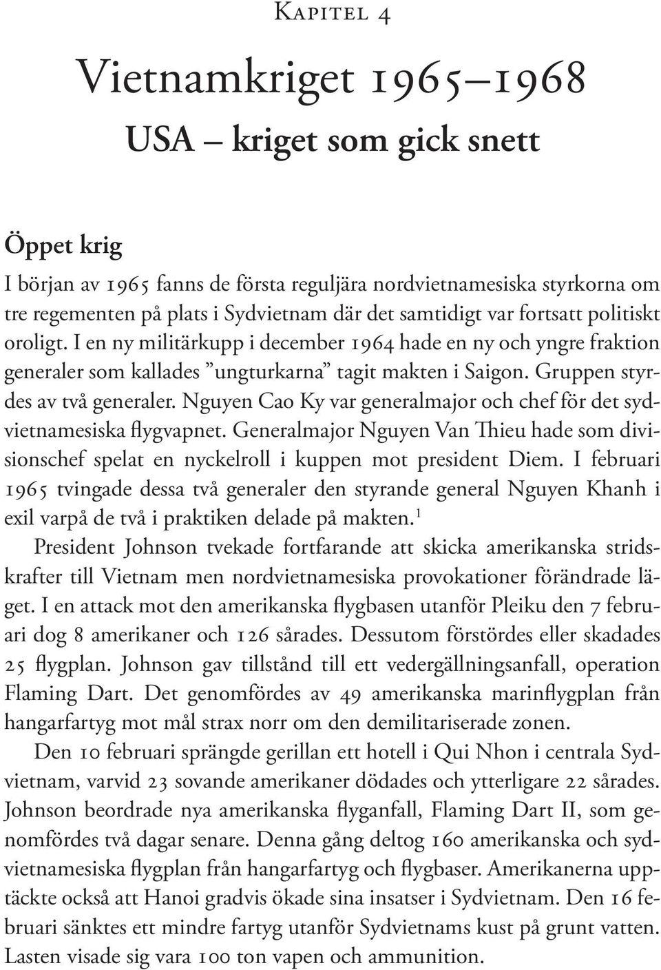 Nguyen Cao Ky var generalmajor och chef för det sydvietnamesiska flygvapnet. Generalmajor Nguyen Van Thieu hade som divisionschef spelat en nyckelroll i kuppen mot president Diem.