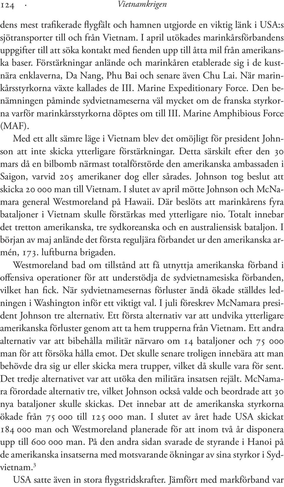 Förstärkningar anlände och marinkåren etablerade sig i de kustnära enklaverna, Da Nang, Phu Bai och senare även Chu Lai. När marinkårsstyrkorna växte kallades de III. Marine Expeditionary Force.