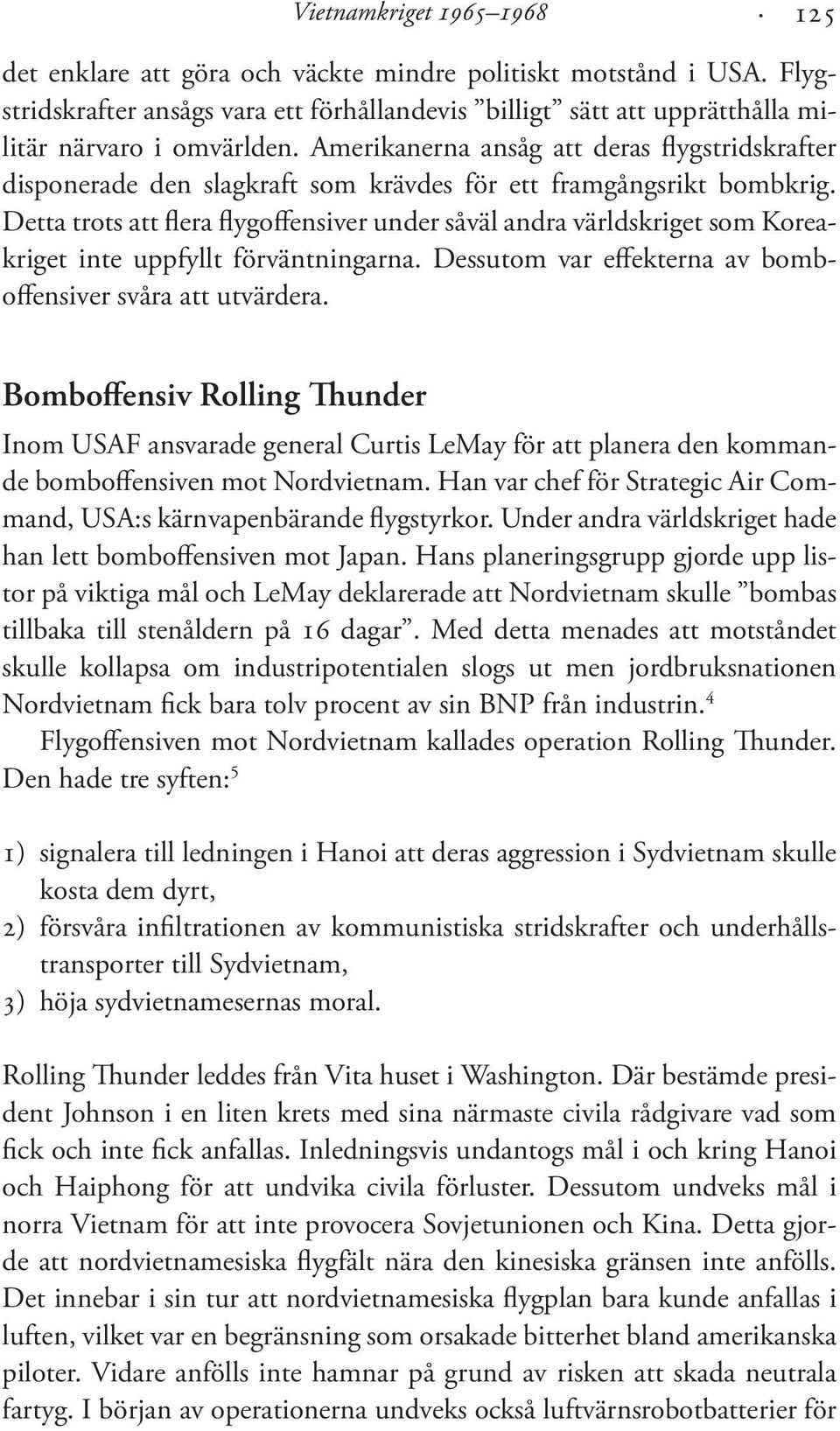 Detta trots att flera flygoffensiver under såväl andra världskriget som Koreakriget inte uppfyllt förväntningarna. Dessutom var effekterna av bomboffensiver svåra att utvärdera.