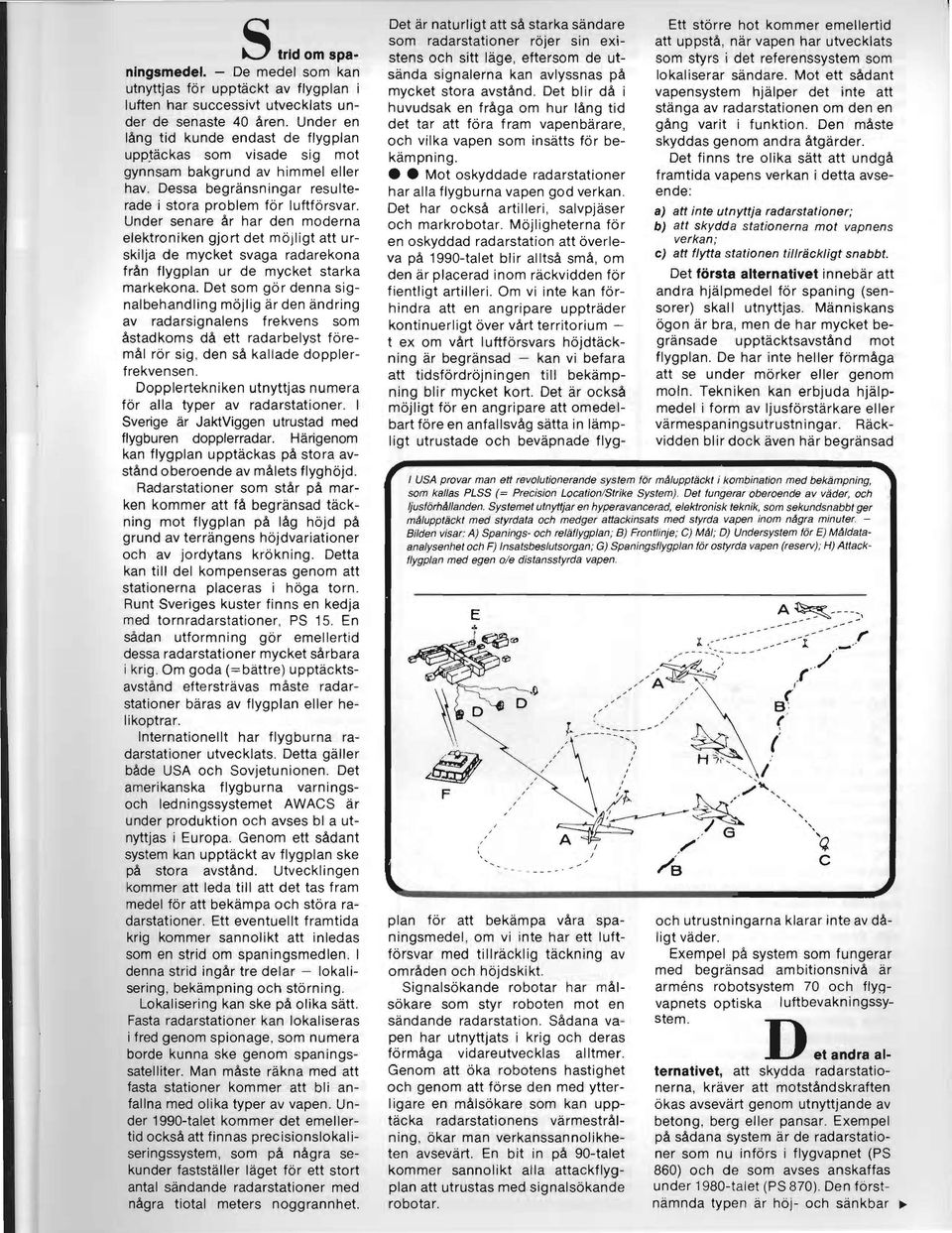 Under senare år har den moderna elektroniken gjort det möjligt att urskilja de mycket svaga radarekona från flygplan ur de mycket starka markekona.