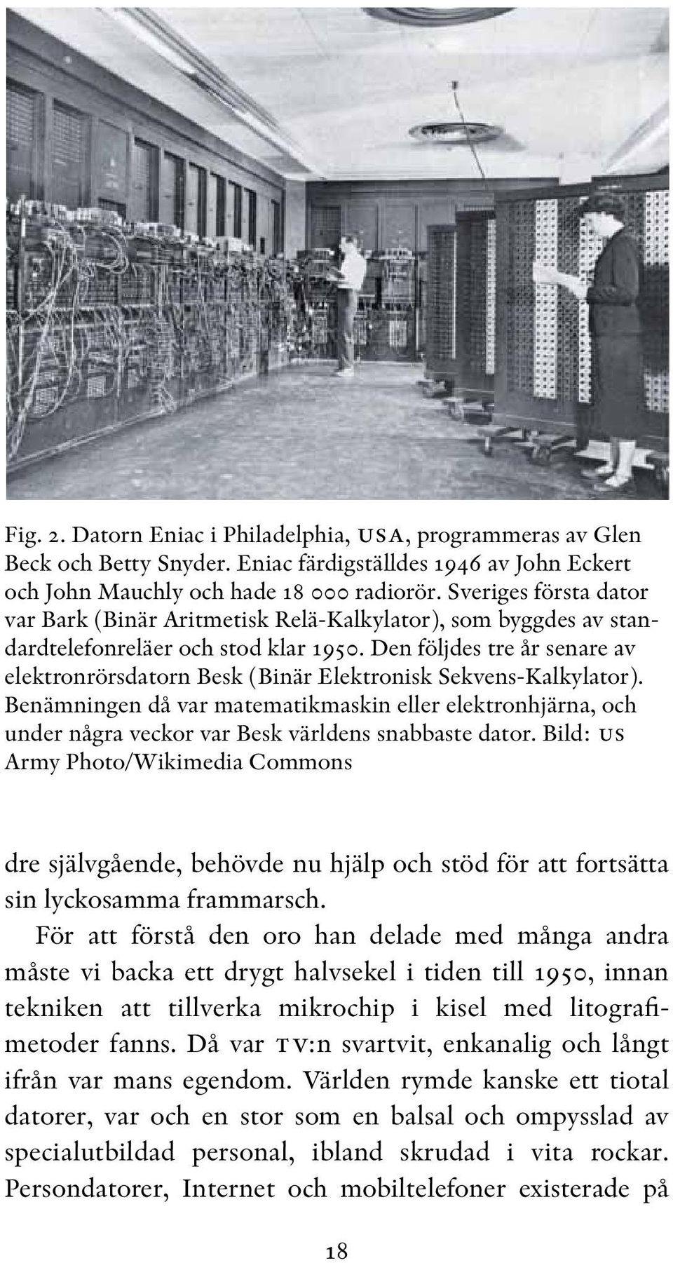 Den följdes tre år senare av elektronrörsdatorn Besk (Binär Elektronisk Sekvens-Kalkylator).