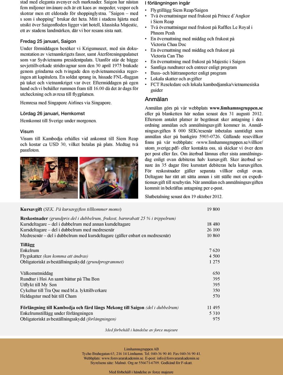 Fredag 25 januari, Saigon Under förmiddagen besöker vi Krigsmuseet, med sin dokumentation av vietnamkrigets fasor, samt Återföreningspalatset som var Sydvietnams presidentpalats.