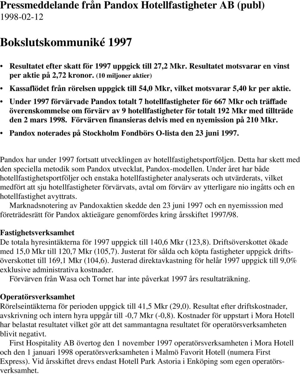 Under 1997 förvärvade Pandox totalt 7 hotellfastigheter för 667 Mkr och träffade överenskommelse om förvärv av 9 hotellfastigheter för totalt 192 Mkr med tillträde den 2 mars 1998.