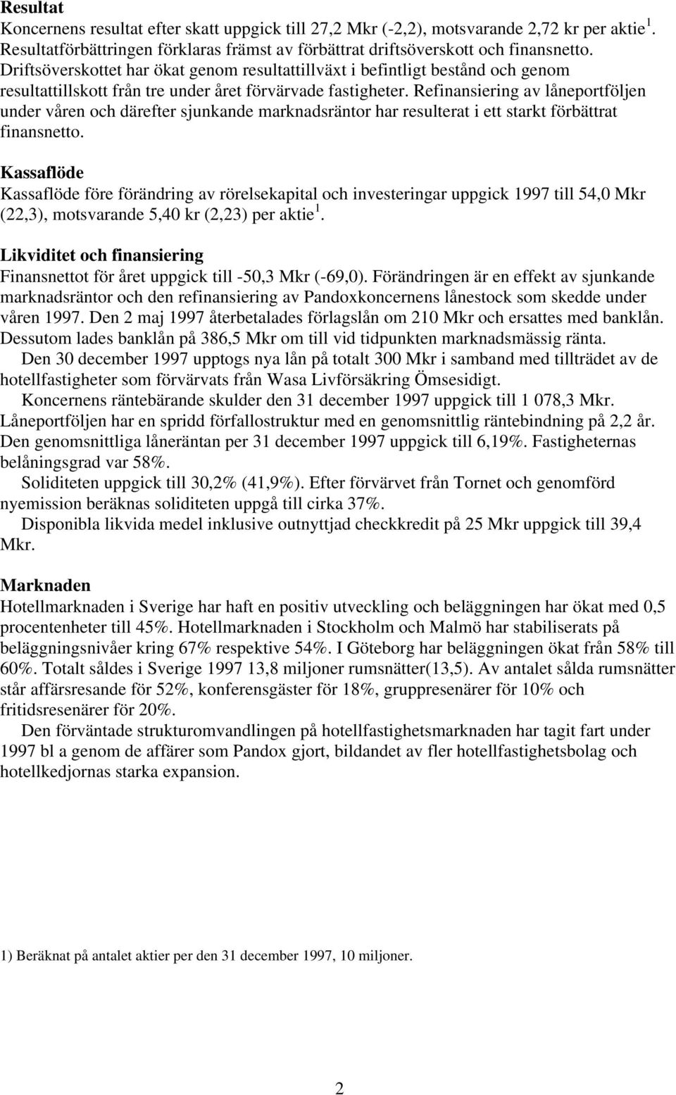 Refinansiering av låneportföljen under våren och därefter sjunkande marknadsräntor har resulterat i ett starkt förbättrat finansnetto.