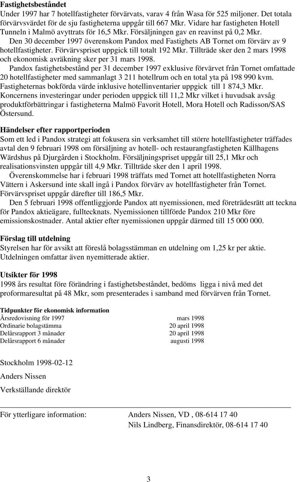 Den 30 december 1997 överenskom Pandox med Fastighets AB Tornet om förvärv av 9 hotellfastigheter. Förvärvspriset uppgick till totalt 192 Mkr.